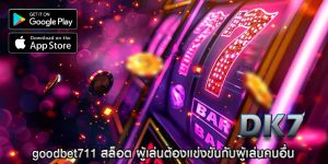 goodbet711 สล็อต ผู้เล่นต้องแข่งขันกับผู้เล่นคนอื่น